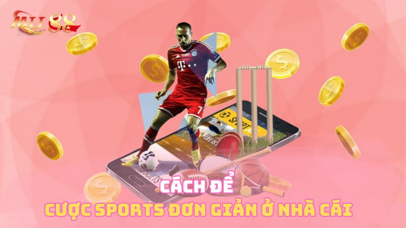 Cách để cược sports đơn giản ở nhà cái