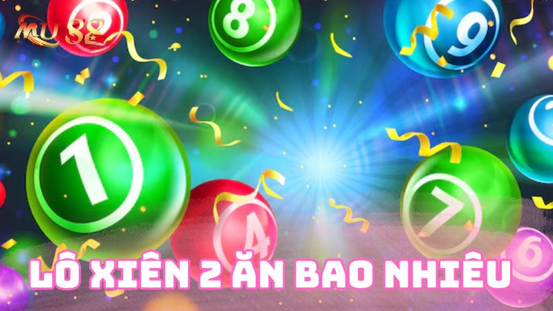 Lô xiên 2 ăn bao nhiêu? Hướng dẫn tính xiên 2