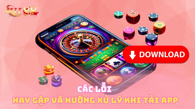 Các lỗi hay gặp và hướng xử lý khi tải app