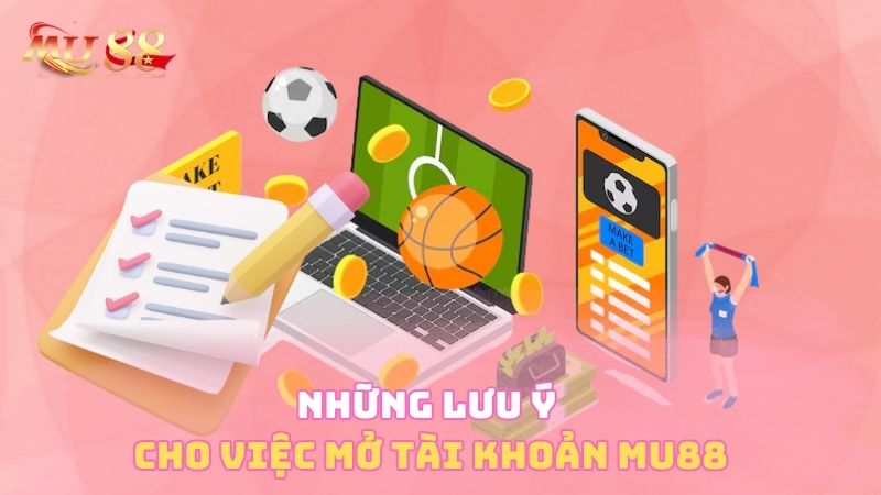 Những lưu ý cho việc mở tài khoản Mu88