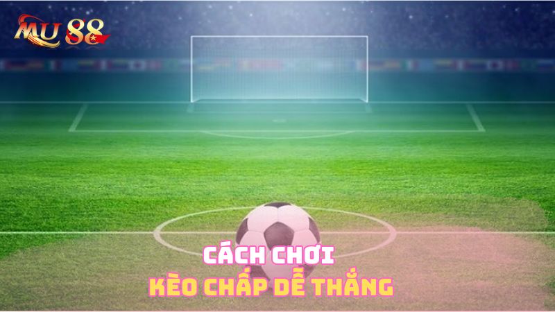 Cách chơi kèo chấp dễ thắng